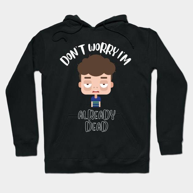 Don't Worry I'm Already Dead Hoodie by NivousArts